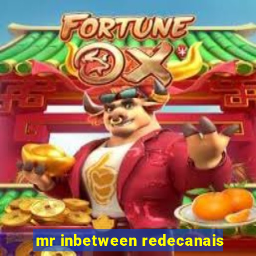 mr inbetween redecanais